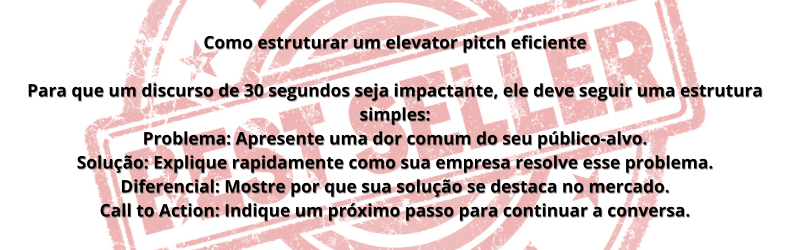 Imagem explicativa sobre como estruturar um pitch de vendas elevator eficiente. O texto destaca os elementos essenciais para um discurso de 30 segundos impactante: Problema, Solução, Diferencial e Call to Action. No fundo, há um selo avermelhado que adiciona um efeito visual de destaque.