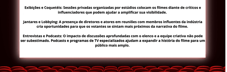 Tela de cinema exibindo um texto que descreve estratégias de marketing utilizadas na corrida pelo Oscar, como exibições privadas, coquetéis, jantares de networking e entrevistas, enfatizando eventos e experiências imersivas para engajar influenciadores e votantes.