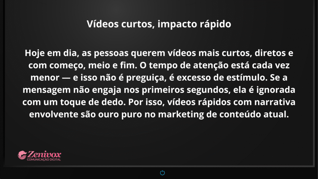 Slide com fundo escuro explicando a importância dos vídeos curtos com começo, meio e fim para o marketing atual. O texto ressalta a necessidade de impacto rápido devido à queda no tempo de atenção do público. Logo da Zenivox no canto inferior esquerdo.