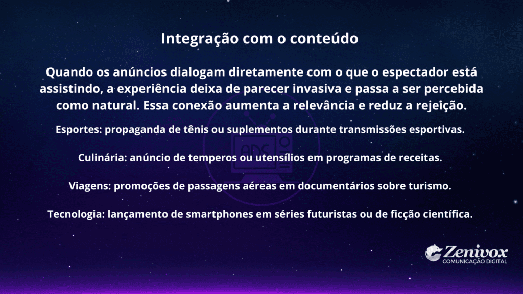 Slide com fundo estrelado em tons de azul e roxo, título “Integração com o conteúdo”. O texto explica que quando anúncios dialogam diretamente com o que o espectador está assistindo, a experiência deixa de ser invasiva e passa a ser natural, aumentando a relevância e reduzindo rejeição. Exemplos incluem anúncios publicitários em esportes, culinária, viagens e tecnologia.
