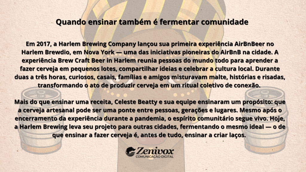 Imagem com fundo em tom bege e ilustração sutil de barris de cerveja ao fundo. O texto conta a história da Harlem Brewing Company e sua fundadora Celeste Beatty, destacando como a cerveja artesanal se tornou um instrumento de união, aprendizado e fortalecimento comunitário. Simbolizando o que é ser empresária.