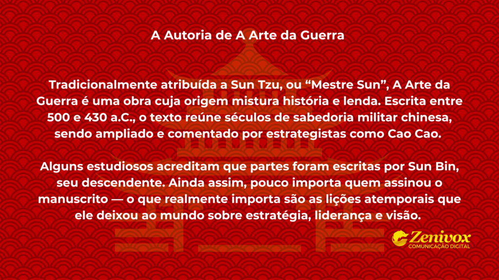 Imagem com fundo vermelho texturizado e padrão oriental, contendo texto explicativo sobre a autoria de A Arte da Guerra. O conteúdo destaca que a obra é tradicionalmente atribuída a Sun Tzu, mas pode ter sido expandida por outros estrategistas como Cao Cao e Sun Bin. A mensagem enfatiza que, mais importante do que o autor, são as lições eternas sobre estratégia, liderança situacional e visão deixadas pelo texto. 